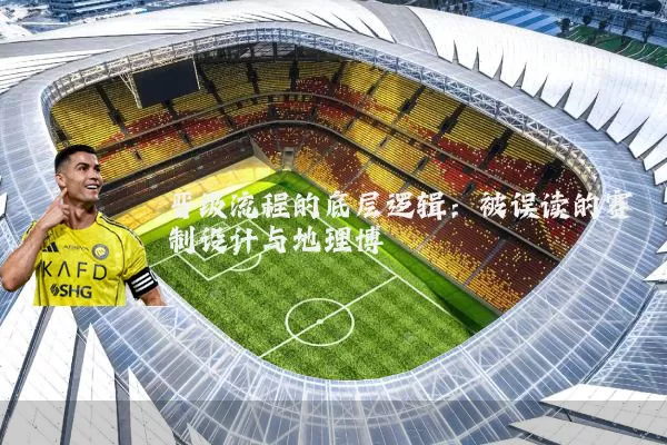 晋级流程的底层逻辑:被误读的赛制设计与地理博弈
