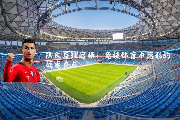队医与理疗师:竞技体育中隐形的战术支点