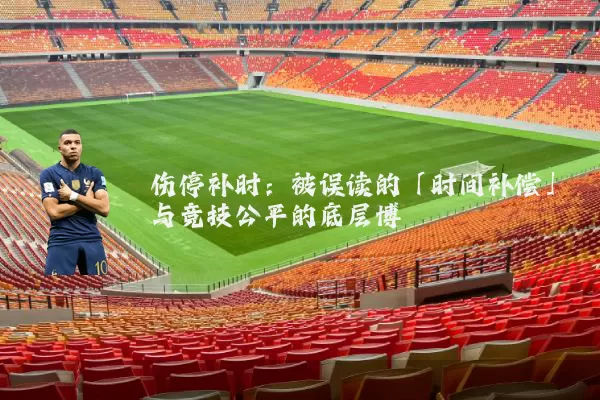 伤停补时:被误读的「时间补偿」与竞技公平的底层博弈