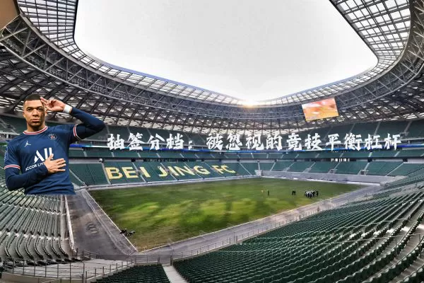 抽签分档:被忽视的竞技平衡杠杆