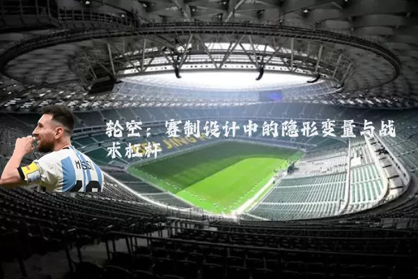 轮空:赛制设计中的隐形变量与战术杠杆