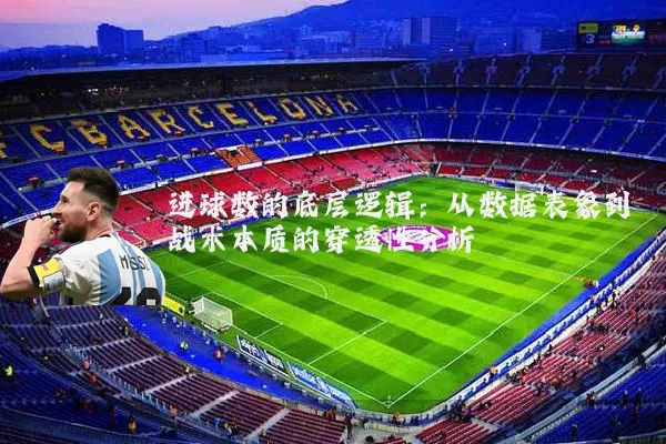 进球数的底层逻辑:从数据表象到战术本质的穿透性分析